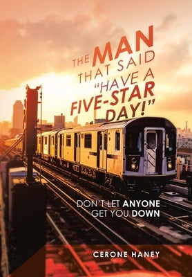 The Man That Said Have a Five-Star Day!: Don't Let Anyone Get You Down by Haney, Cerone