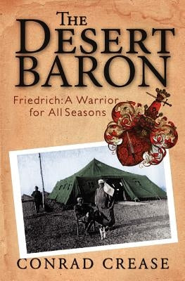 The Desert Baron: Friedrich: A Warrior for All Seasons by Crease, Conrad Kenneth