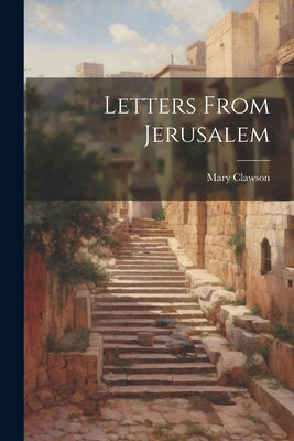 Letters From Jerusalem by Clawson, Mary
