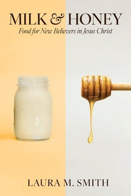 Milk & Honey: Food for New Believers in Jesus Christ by Smith, Laura M.