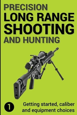 Precision Long Range Shooting And Hunting: Getting started, caliber and equipment choices by Gillespie-Brown, Jon