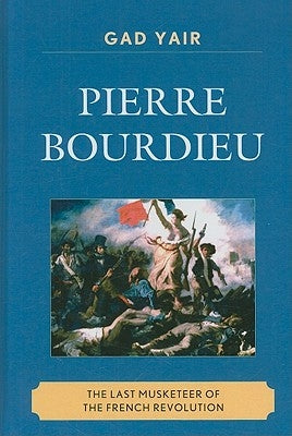 Pierre Bourdieu: The Last Musketeer of the French Revolution by Yair, Gad