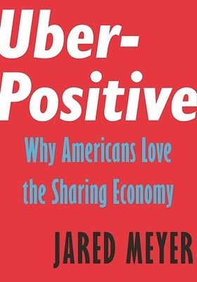 Uber-Positive: Why Americans Love the Sharing Economy by Meyer, Jared