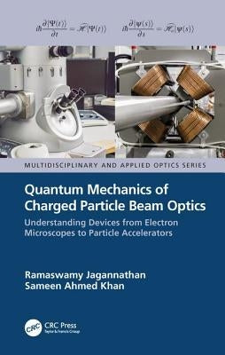 Quantum Mechanics of Charged Particle Beam Optics: Understanding Devices from Electron Microscopes to Particle Accelerators by Jagannathan, Ramaswamy