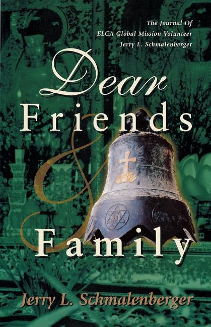Dear Friends And Family: The Journal Of ELCA Global Mission Volunteer Jerry L. Schmalenberger by Schmalenberger, Jerry L.