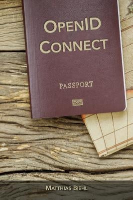 Openid Connect: End-User Identity for Apps and APIs by Biehl, Matthias