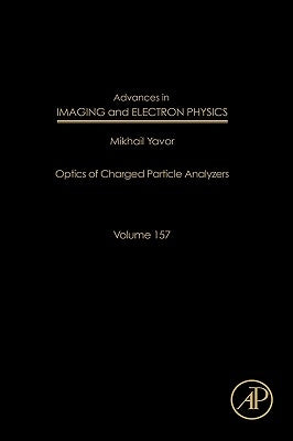 Advances in Imaging and Electron Physics: Optics of Charged Particle Analyzers Volume 157 by Hawkes, Peter W.