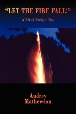 Let the Fire Fall!: A Black Budget City by Mathewson, Audrey