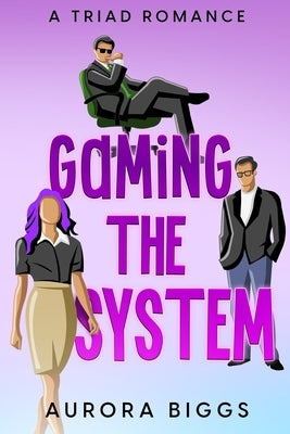 Gaming the System: A MMF Triad Romance by Biggs, Aurora
