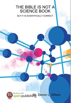 The Bible Is Not a Science Book-But It Is Scientifically Correct by Wilson, Devon L.