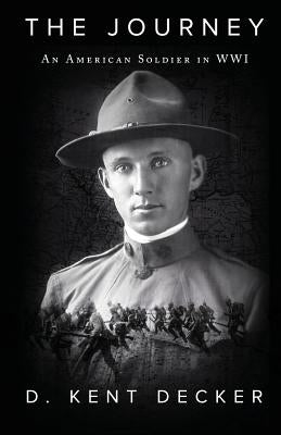 The Journey: An American Soldier in WWI by Decker, D. Kent