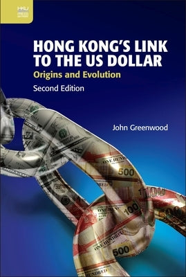 Hong Kong's Link to the Us Dollar: Origins and Evolution by Greenwood, John