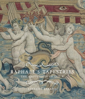 Raphael's Tapestries: The Grotesques of Leo X by Karafel, Lorraine
