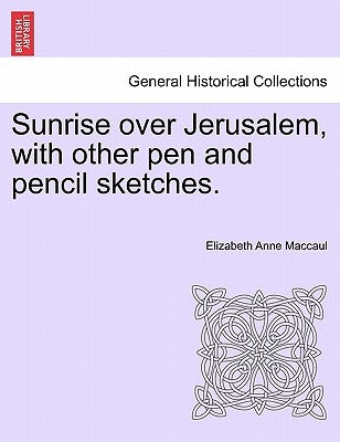 Sunrise Over Jerusalem, with Other Pen and Pencil Sketches. by Maccaul, Elizabeth Anne