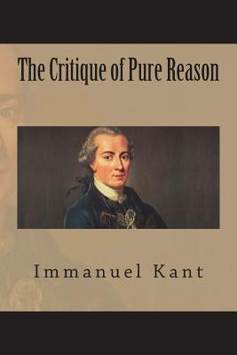 The Critique of Pure Reason by Kant, Immanuel