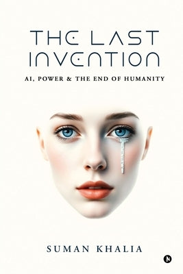 The Last Invention: AI, Power and the End of Humanity by Suman Khalia
