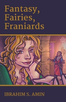 Fantasy, Fairies, Franiards: A Poetry Chapbook by Amin, Ibrahim S.