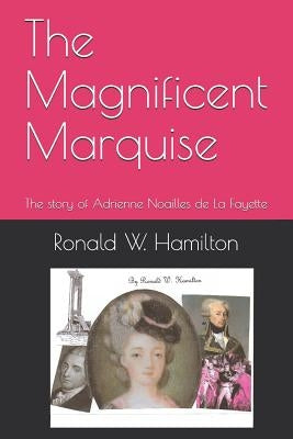 The Magnificent Marquise: The Story of Adrienne Noailles de la Fayette by Hamilton, Ronald W.