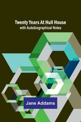 Twenty Years at Hull House; with Autobiographical Notes by Addams, Jane