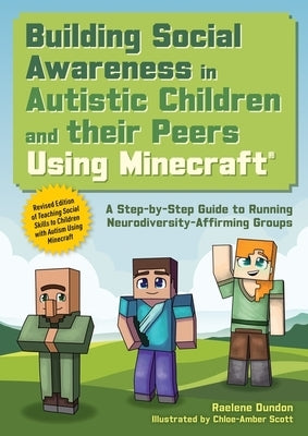 Building Social Awareness in Autistic Children and Their Peers Using Minecraft(r): A Step by Step Guide to Running Neurodiversity-Affirming Groups (Re by Dundon, Raelene