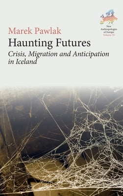 Haunting Futures: Crisis, Migration and Anticipation in Iceland by Pawlak, Marek