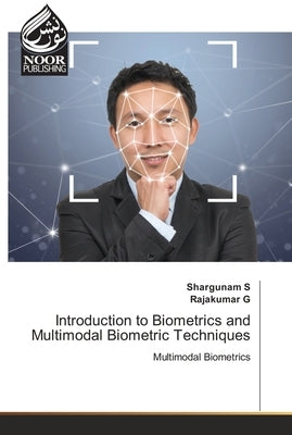 Introduction to Biometrics and Multimodal Biometric Techniques by S, Shargunam