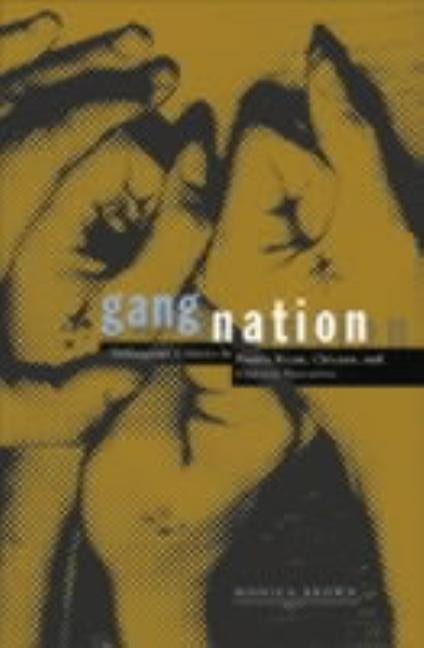 Gang Nation: Delinquent Citizens in Puerto Rican, Chicano, and Chicana Narratives by Brown, Monica