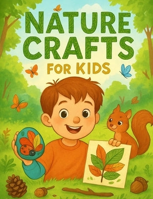 Nature Crafts for Kids: 30 Fun Outdoor Craft Projects for Kids Ages 4-8 Using Sticks, Leaves, Stones & More by Studio, Little Sprout