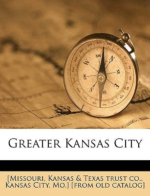 Greater Kansas City by [Missouri, Kansas &. Texas Trust Co Kan