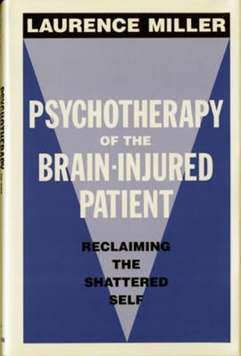 Psychotherapy of the Brain-Injured Patient: Reclaiming the Shattered Self by Miller, Laurence