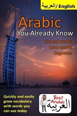 Arabic You Already Know: Shared Words, Loan Words and Cognates: The Fastest Resource Available to Easily Grow Your Arabic Vocabulary by Arabic, Adbul