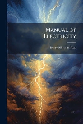 Manual of Electricity: Electricity and Galvanism by Noad, Henry Minchin