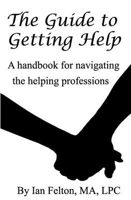 The Guide to Getting Help: A handbook for navigating the helping professions by Buege, Jennifer