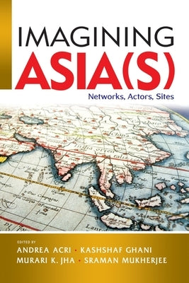 Imagining Asia(s): Networks, Actors, Sites by Acri, Andrea