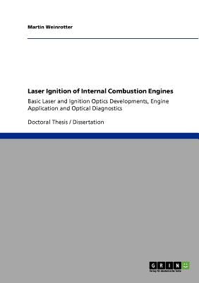 Laser Ignition of Internal Combustion Engines: Basic Laser and Ignition Optics Developments, Engine Application and Optical Diagnostics by Weinrotter, Martin