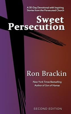 Sweet Persecution: A 30-Day Devotional with Inspiring Stories from the Persecuted Church by Brackin, Ron