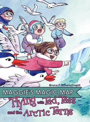 Maggie's Magic Map: Flying with Ted, Tess and the Artic Terns by Scharschmidt, Bruce F.