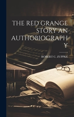 The Red Grange Story an Authobiography by Zuppke, Robert C.