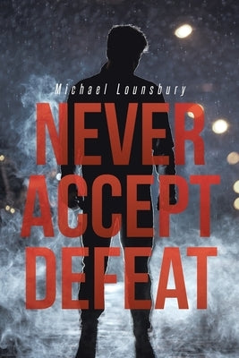 Never Accept Defeat by Lounsbury, Michael