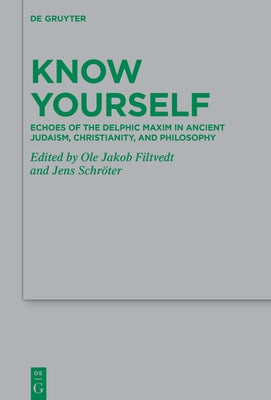 Know Yourself: Echoes of the Delphic Maxim in Ancient Judaism, Christianity, and Philosophy by Filtvedt, Ole Jakob