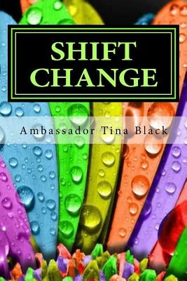 Shift Change: 40 Days of Prophetic Declarations from the Heart of God by Black, Ambassador Tina