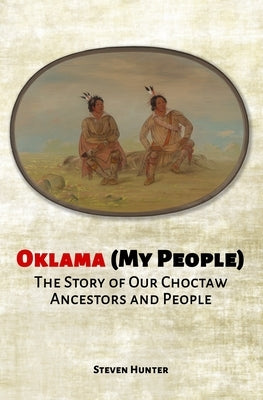 Oklama (My People): The Story of Our Choctaw Ancestors and People by Eaglespeaker, Jason