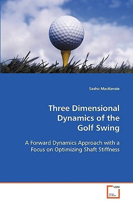 Three Dimensional Dynamics of the Golf Swing by MacKenzie, Sasho