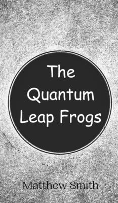 The Quantum Leap Frogs by Smith, Matthew