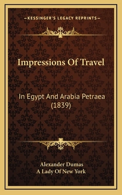 Impressions Of Travel: In Egypt And Arabia Petraea (1839) by Dumas, Alexandre