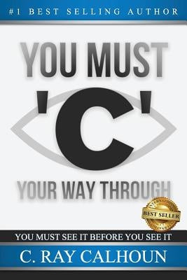You Must 'C' Your Way Through by Calhoun, C. Ray