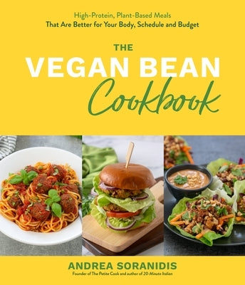 The Vegan Bean Cookbook: High-Protein, Plant-Based Meals That Are Better for Your Body, Schedule and Budget by Soranidis, Andrea
