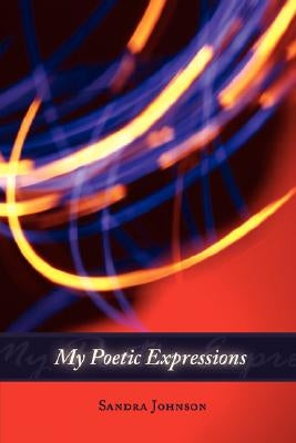 My Poetic Expressions by Johnson, Sandra