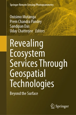 Revealing Ecosystem Services Through Geospatial Technologies: Beyond the Surface by Mutanga, Onisimo