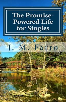 The Promise-Powered Life for Singles: How to See the Promises of God Fulfilled in Your Life by Farro, J. M.